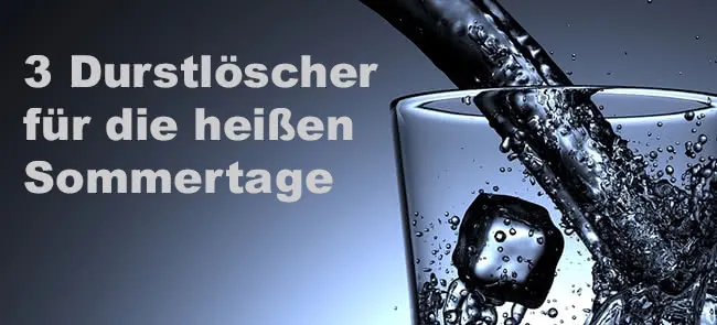 3 geniale Durstlöscher für den Sommer